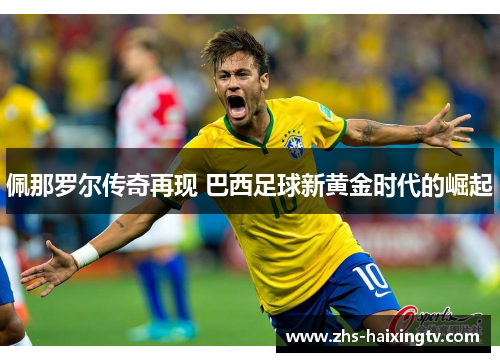 佩那罗尔传奇再现 巴西足球新黄金时代的崛起