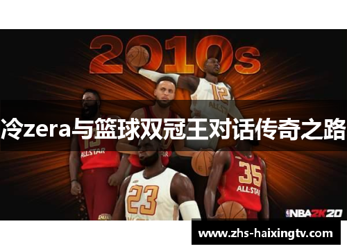 冷zera与篮球双冠王对话传奇之路